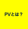 PVとは?